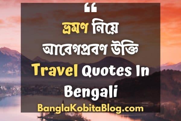 ভ্রমণ নিয়ে আবেগপ্রবণ উক্তি । Travel Quotes In Bengali
